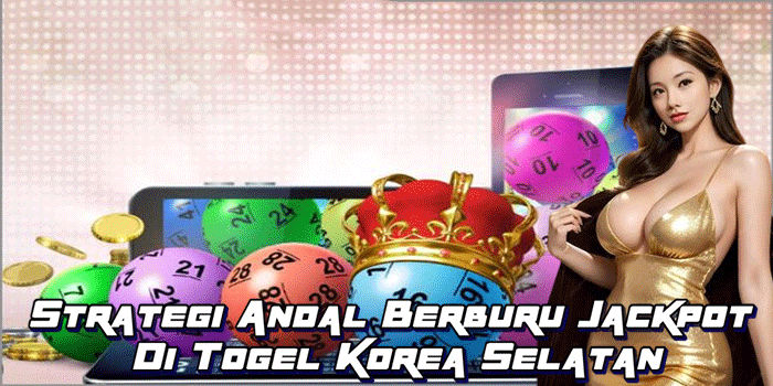 Strategi Andal Berburu Jackpot Di Togel Korea Selatan