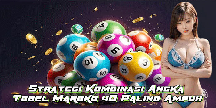 Strategi Kombinasi Angka Togel Maroko 4D Paling Ampuh