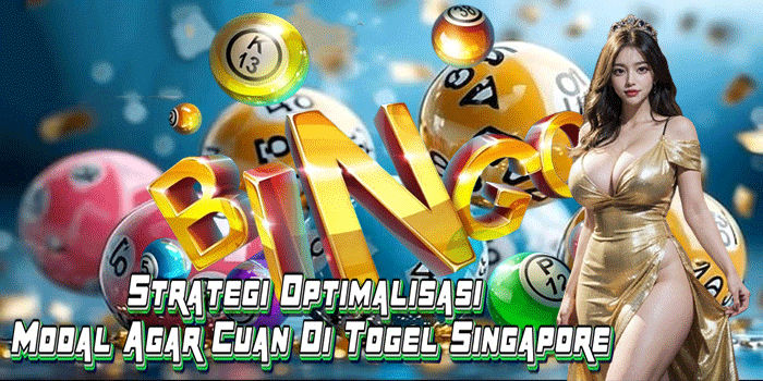 Strategi Optimalisasi Modal Agar Cuan Di Togel Singapore