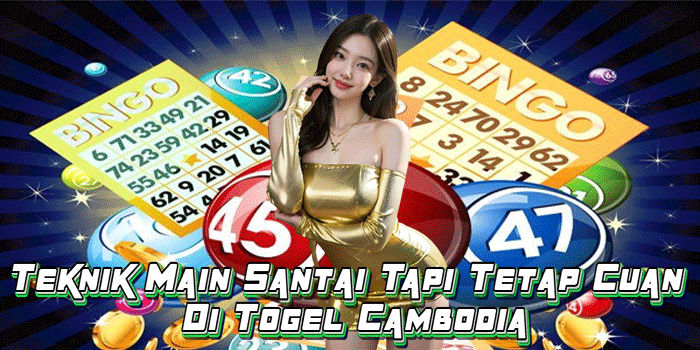 Teknik Main Santai Tapi Tetap Cuan Di Togel Cambodia