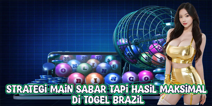 Strategi Main Sabar Tapi Hasil Maksimal Di Togel Brazil