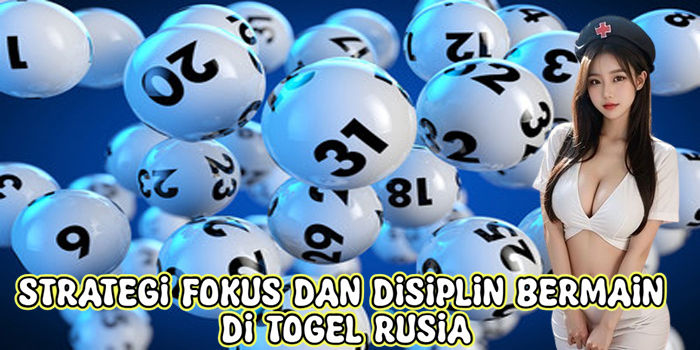 Strategi Fokus Dan Disiplin Bermain Di Togel Rusia