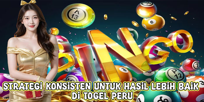 Strategi Konsisten Untuk Hasil Lebih Baik Di Togel Peru
