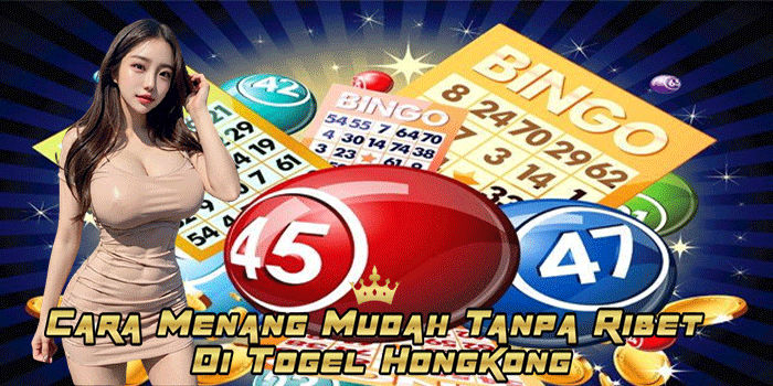 Cara Menang Mudah Tanpa Ribet Di Togel Hongkong