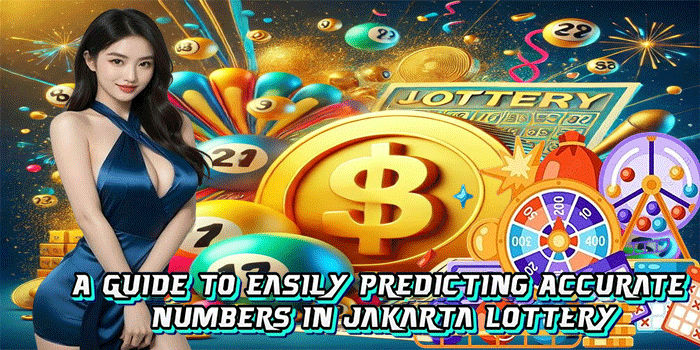 A Guide To Easily Predicting Accurate Numbers In Jakarta Lottery