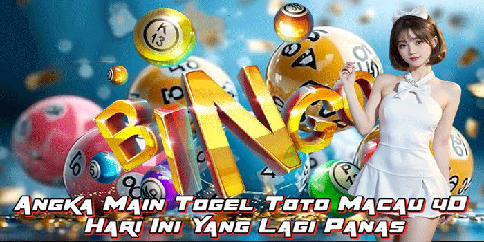 Angka Main Togel Toto Macau 4D Hari Ini Yang Lagi Panas
