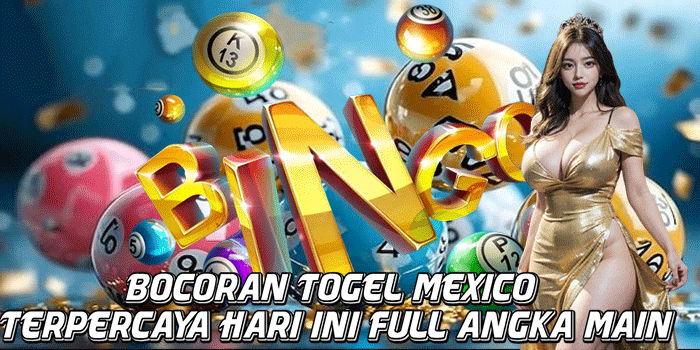 Bocoran Togel Mexico Terpercaya Hari Ini Full Angka Main