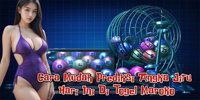 Cara Mudah Prediksi Angka Jitu Hari Ini Di Togel Maroko