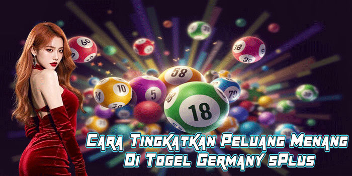 Cara Tingkatkan Peluang Menang Di Togel Germany 5Plus