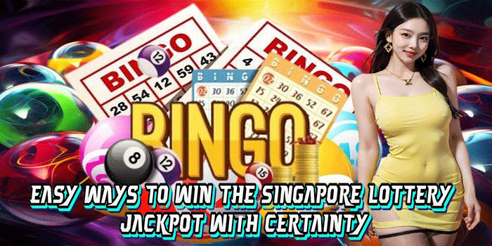 Easy Ways To Win the Singapore Lottery Jackpot With Certainty