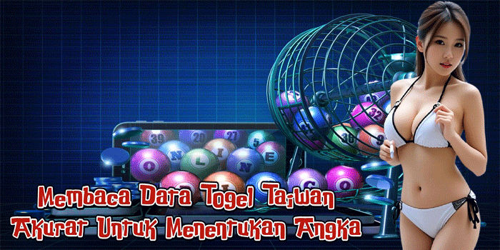 Membaca Data Togel Taiwan Akurat Untuk Menentukan Angka