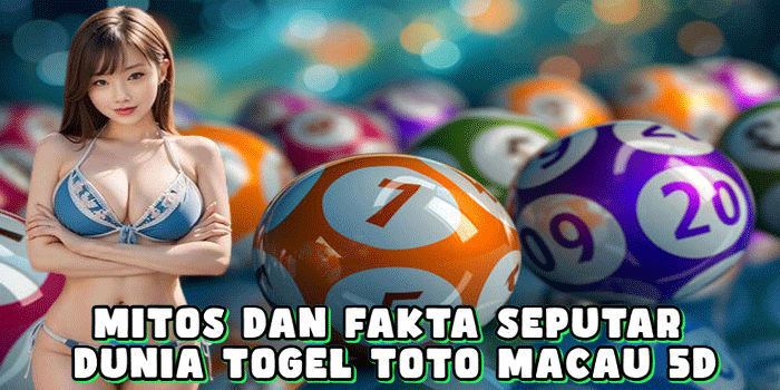 Mitos Dan Fakta Seputar Dunia Togel Toto Macau 5D