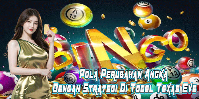 Pola Perubahan Angka Dengan Strategi Di Togel Texas Eve