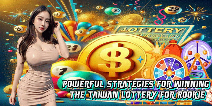 Powerful Strategies For Winning The Taiwan Lottery For Rookie