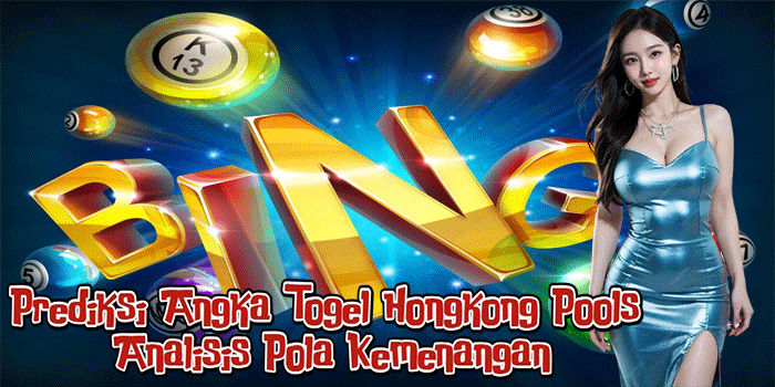 Prediksi Angka Togel Hongkong Pools: Analisis Pola Kemenangan