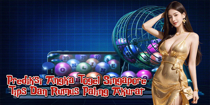 Prediksi Angka Togel Singapore: Tips Dan Rumus Paling Akurat
