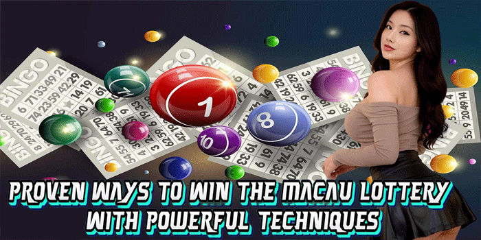 Proven Ways to Win The Macau Lottery With Powerful Techniques