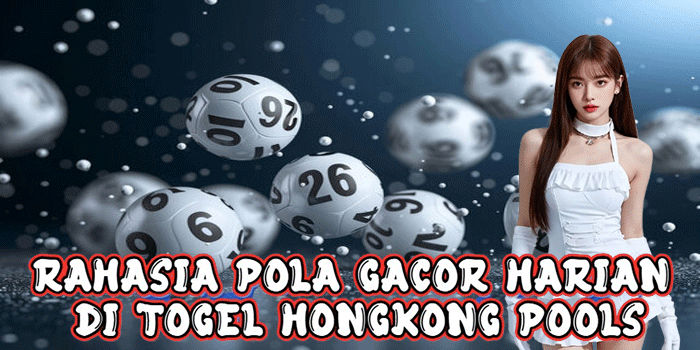 Rahasia Pola Gacor Harian Di Togel Hongkong Pools