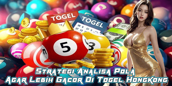 Strategi Analisa Pola Agar Lebih Gacor Di Togel Hongkong