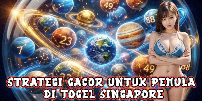 Strategi Gacor Untuk Pemula Di Togel Singapore