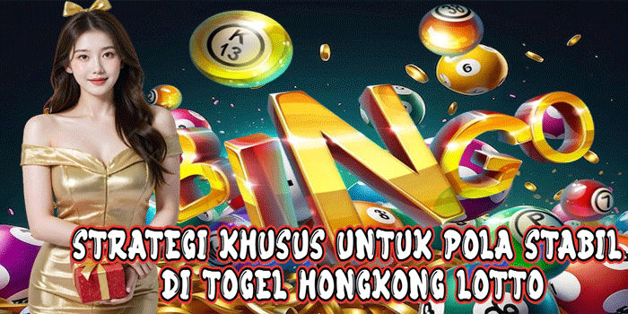 Strategi Khusus Untuk Pola Stabil Di Togel Hongkong Lotto