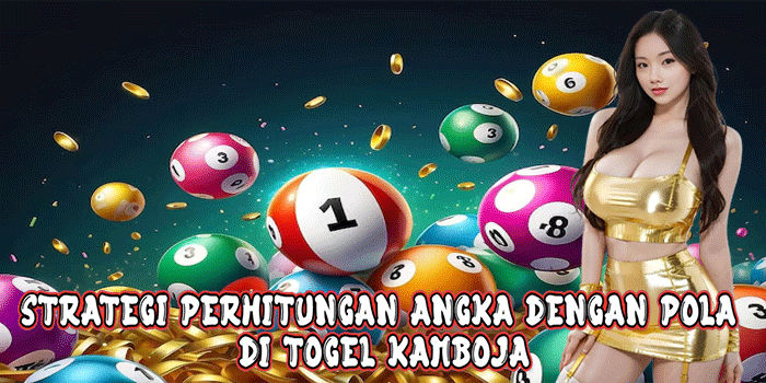 Strategi Perhitungan Angka Dengan Pola Di Togel Kamboja