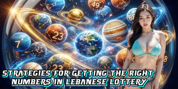 Strategies For Getting The Right Numbers In Lebanese Lottery