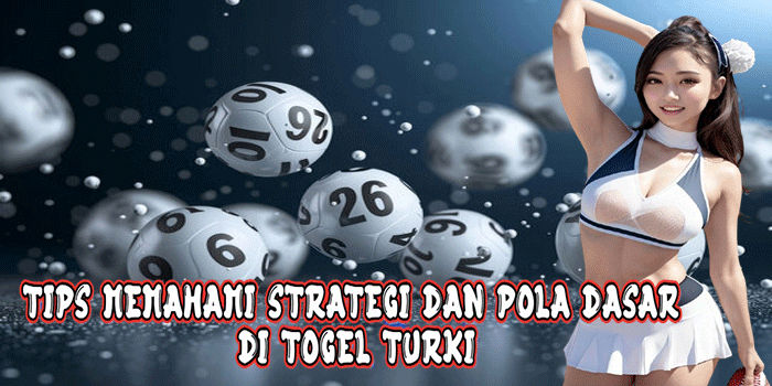 Tips Memahami Strategi Dan Pola Dasar Di Togel Turki