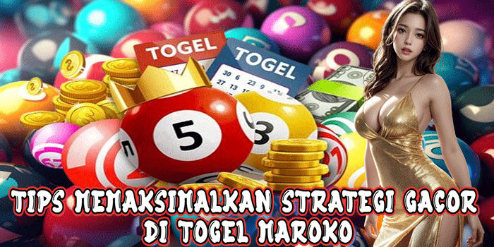 Tips Memaksimalkan Strategi Gacor Di Togel Maroko