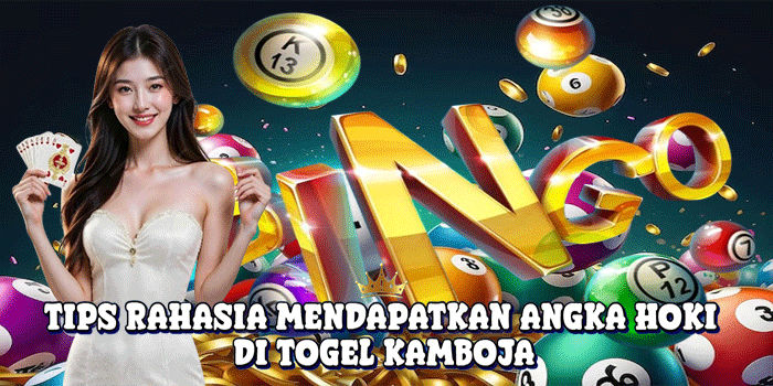 Tips Rahasia Mendapatkan Angka Hoki Di Togel Kamboja