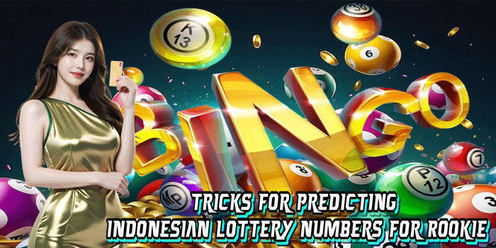Tricks For Predicting Indonesian Lottery Numbers For Rookie