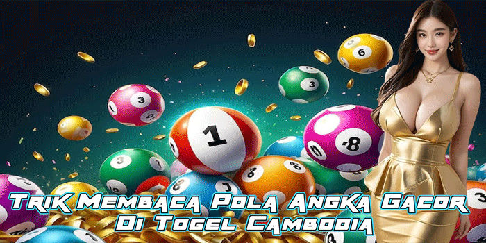 Trik Membaca Pola Angka Gacor Di Togel Cambodia