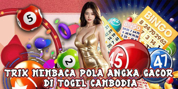 Trik Membaca Pola Angka Gacor Di Togel Cambodia