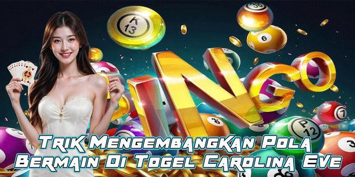 Trik Mengembangkan Pola Bermain Di Togel Carolina Eve