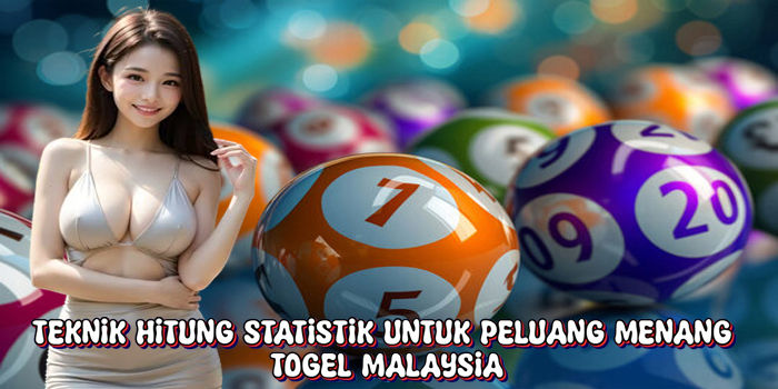 Teknik Hitung Statistik Untuk Peluang Menang Togel Malaysia