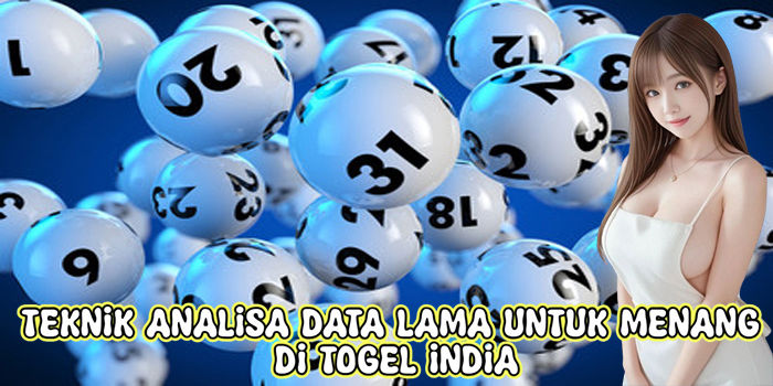Teknik Analisa Data Lama Untuk Menang Di Togel India