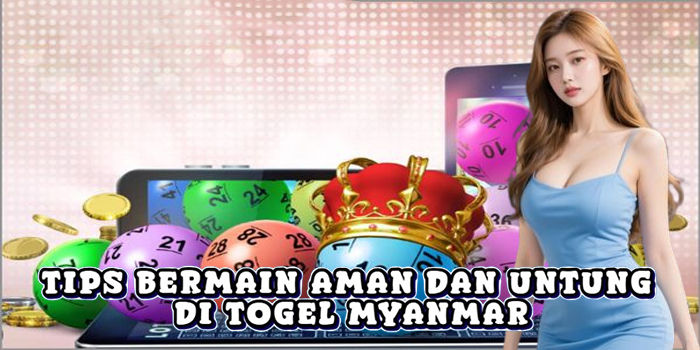 Tips Bermain Aman Dan Untung Di Togel Myanmar