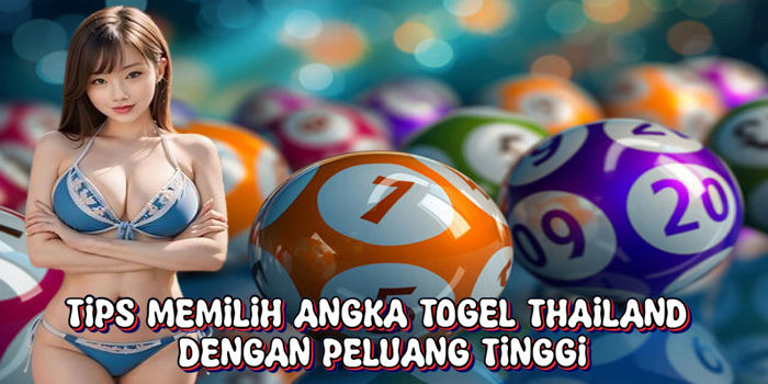 Tips Memilih Angka Togel Thailand Dengan Peluang Tinggi