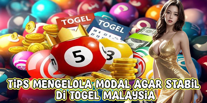 Tips Mengelola Modal Agar Stabil Di Togel Malaysia