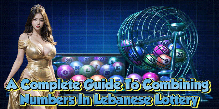 A Complete Guide To Combining Numbers In Lebanese Lottery
