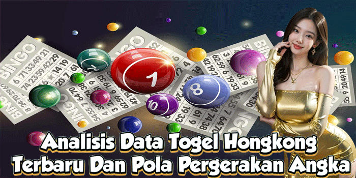 Analisis Data Togel Hongkong Terbaru Dan Pola Pergerakan Angka