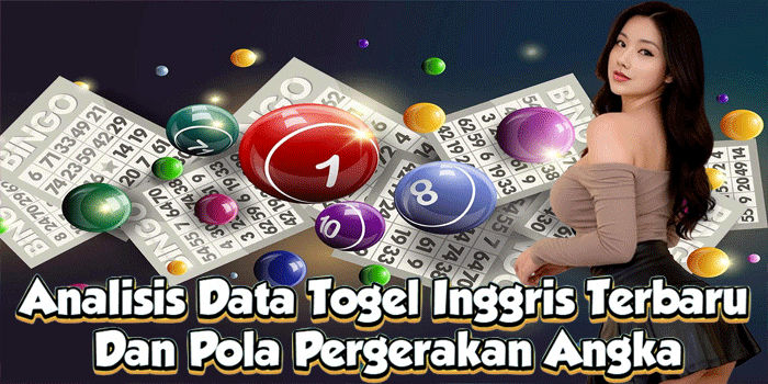 Analisis Data Togel Inggris Terbaru Dan Pola Pergerakan Angka