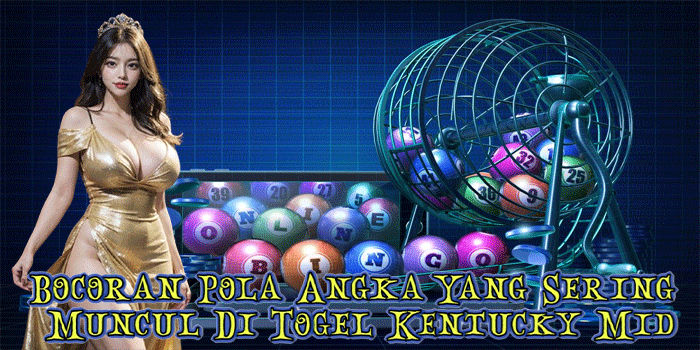 Bocoran Pola Angka Yang Sering Muncul Di Togel Kentucky Mid