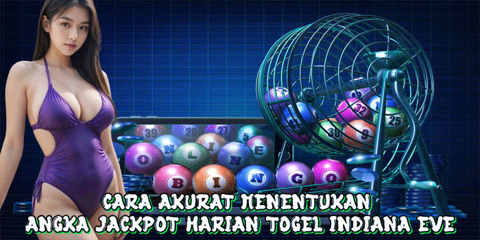 Cara Akurat Menentukan Angka Jackpot Harian Togel Indiana Eve