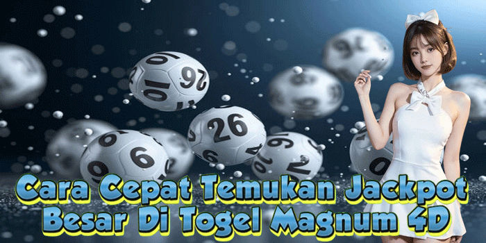 Cara Cepat Temukan Jackpot Besar Di Togel Magnum 4D