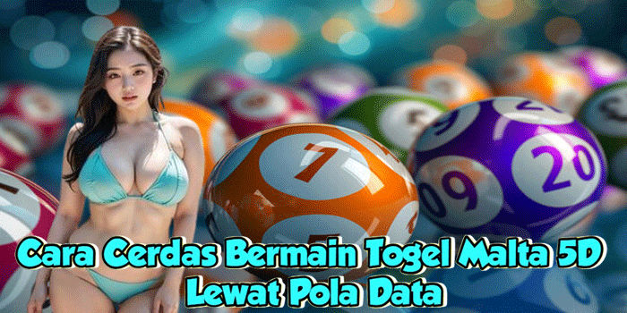 Cara Cerdas Bermain Togel Malta 5D Lewat Pola Data