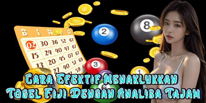 Cara Efektif Menaklukkan Togel Fiji Dengan Analisa Tajam