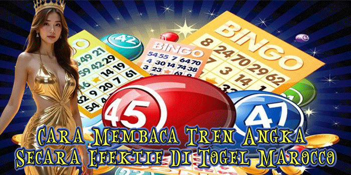 Cara Membaca Tren Angka Secara Efektif Di Togel Marocco