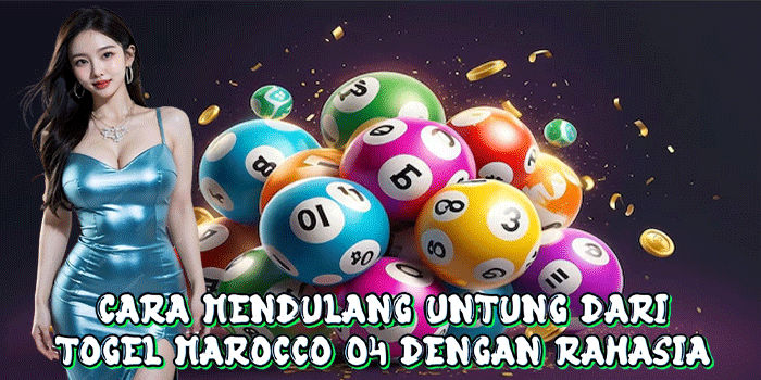 Cara Mendulang Untung Dari Togel Marocco 04 Dengan Rahasia
