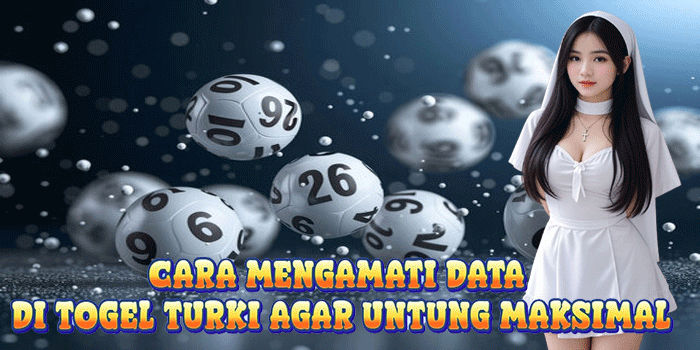 Cara Mengamati Data Di Togel Turki Agar Untung Maksimal